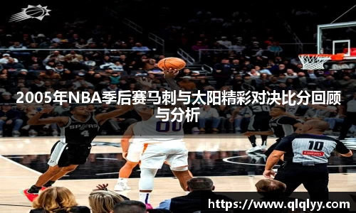 2005年NBA季后赛马刺与太阳精彩对决比分回顾与分析