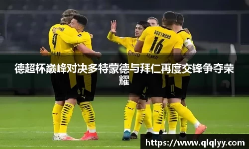 德超杯巅峰对决多特蒙德与拜仁再度交锋争夺荣耀